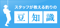 スタッフが教える釣りの豆知識